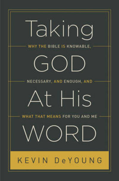 Cover for Kevin DeYoung · Taking God At His Word: Why the Bible Is Knowable, Necessary, and Enough, and What That Means for You and Me (Paperback Book) [Paperback edition] (2016)