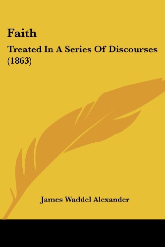 Cover for James Waddel Alexander · Faith: Treated in a Series of Discourses (1863) (Paperback Book) (2008)