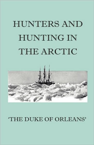 Cover for Duke of Orleans' · Hunters and Hunting in the Arctic (Hardcover Book) (2009)