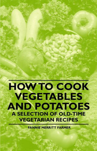 Cover for Fannie Merritt Farmer · How to Cook Vegetables and Potatoes - a Selection of Old-time Vegetarian Recipes (Paperback Book) (2011)