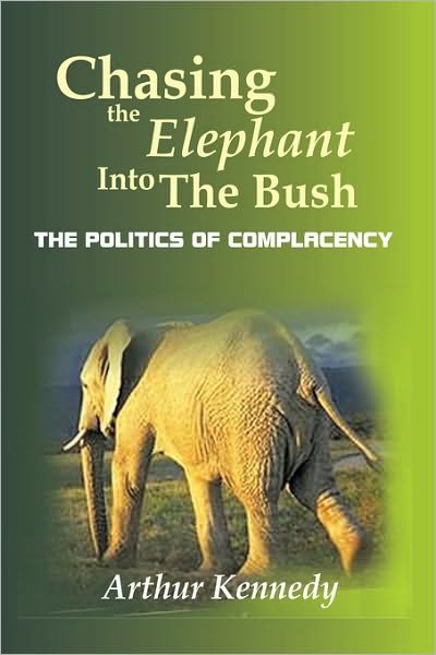 Cover for Arthur Kennedy · Chasing the Elephant into the Bush: the Politics of Complacency (Paperback Bog) (2009)