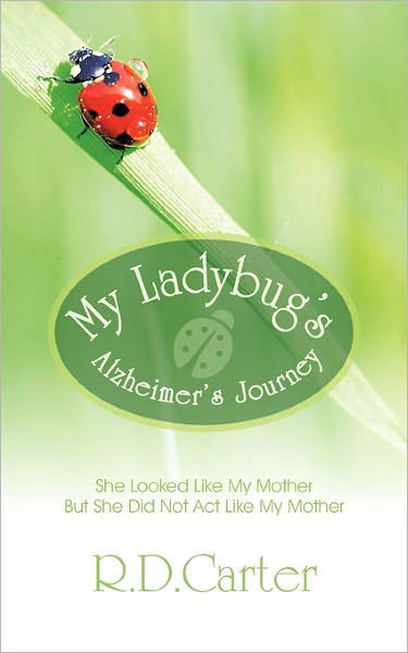 Cover for R D Carter · My Ladybug's Alzheimer's Journey: She Looked Like My Mother but She Did Not Act Like My Mother (Pocketbok) (2011)