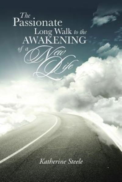 Cover for Katherine Steele · The Passionate Long Walk to the Awakening of a New Life (Paperback Book) (2018)