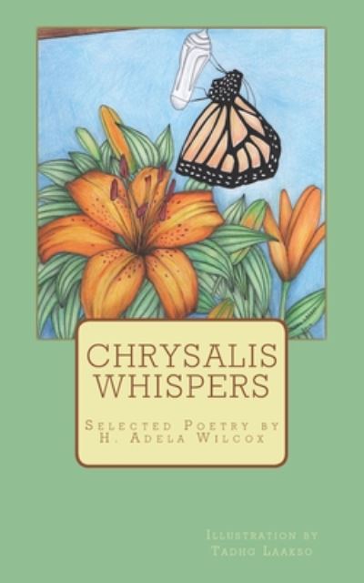 Cover for H Adela Wilcox · Chrysalis Whispers: a Compilation of Selected Poetry by H. Adela Wilcox (Paperback Book) (2010)