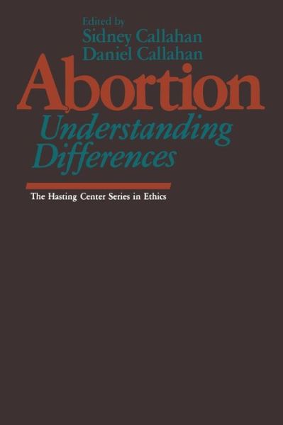 Cover for Sidney Callahan · Abortion: Understanding Differences - The Hastings Center Series in Ethics (Paperback Book) [Softcover reprint of the original 1st ed. 1984 edition] (2011)