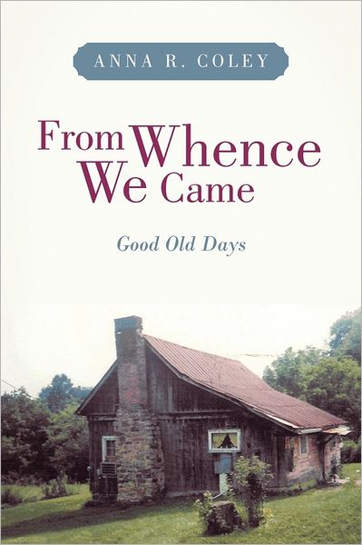 Cover for Anna R. Coley · From Whence We Came: Good Old Days (Paperback Book) (2011)