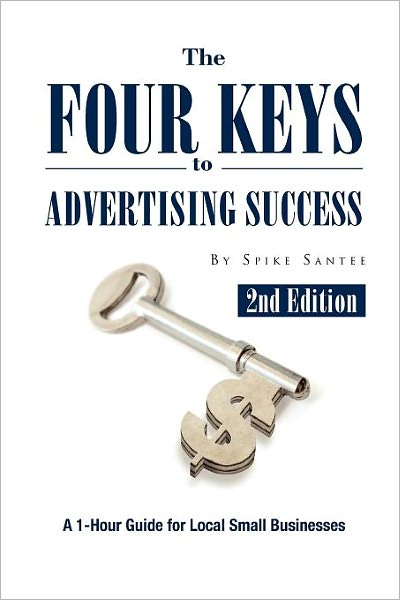 Cover for Spike Santee · The Four Keys to Advertising Success: a 1-hour Guide for Small Business Owners (Paperback Book) (2011)