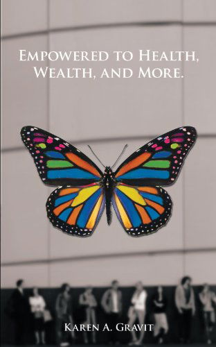 Cover for Karen A. Gravit · Empowered to Health, Wealth, and More. (Paperback Book) (2011)