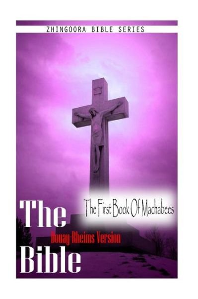 The Bible, Douay Rheims Version- the First Book of Machabees - Douay Rheims - Books - CreateSpace Independent Publishing Platf - 9781475272031 - May 1, 2012