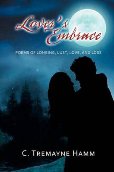 Cover for C Tremayne Hamm · Lover's Embrace: Poems of Longing, Lust, Love, and Loss (Paperback Book) (2012)