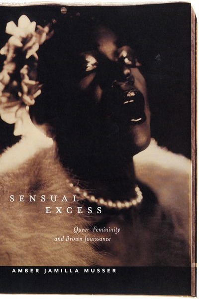 Cover for Amber Jamilla Musser · Sensual Excess: Queer Femininity and Brown Jouissance - Sexual Cultures (Hardcover Book) (2018)