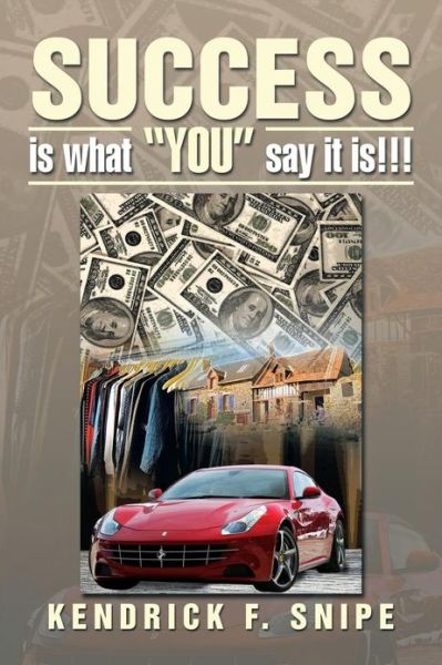 Cover for Kendrick F. Snipe · Success is What &quot;You&quot; Say It Is! (Paperback Book) (2013)