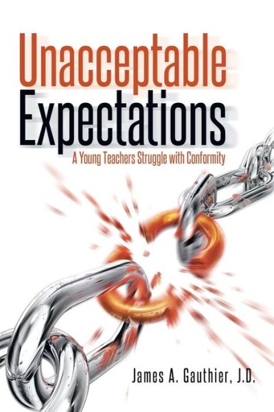 Cover for J D James a Gauthier · Unacceptable Expectations: a Young Teachers Struggle with Conformity (Paperback Book) (2015)