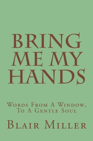 Cover for Mr Blair Miller · Bring Me My Hands: Words from a Window, to a Gentle Soul (Paperback Book) (2012)