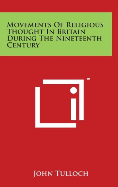 Movements of Religious Thought in Britain During the Nineteenth Century - John Tulloch - Books - Literary Licensing, LLC - 9781497812031 - March 29, 2014