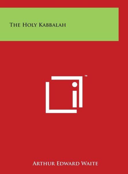 The Holy Kabbalah - Arthur Edward Waite - Książki - Literary Licensing, LLC - 9781497911031 - 29 marca 2014