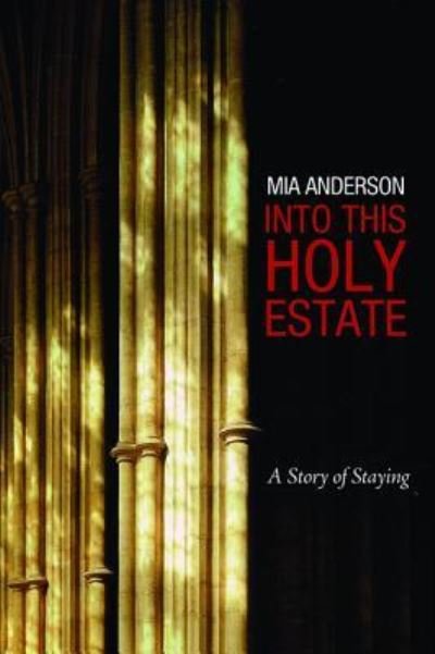 Cover for Mia Anderson · Into This Holy Estate: A Story of Staying (Hardcover bog) (2015)