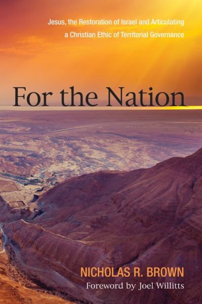 For the Nation : Jesus, the Restoration of Israel and Articulating a Christian Ethic of Territorial Governance - Nicholas R. Brown - Books - Pickwick Publications - 9781498279031 - September 29, 2016