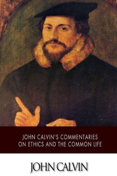 Cover for John Calvin · John Calvin's Commentaries on Ethics and the Common Life (Pocketbok) (2014)