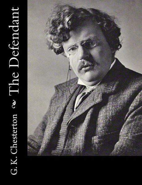 The Defendant - G K Chesterton - Livres - Createspace - 9781502723031 - 18 octobre 2014