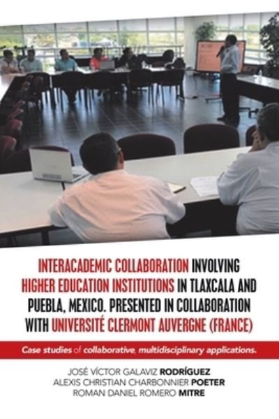 Cover for José Víctor Galaviz Rodríguez · Interacademic Collaboration Involving Higher Education Institutions in Tlaxcala and Puebla, Mexico. Presented in Collaboration with Université ... Multidisciplinary Applications. (Paperback Book) (2019)