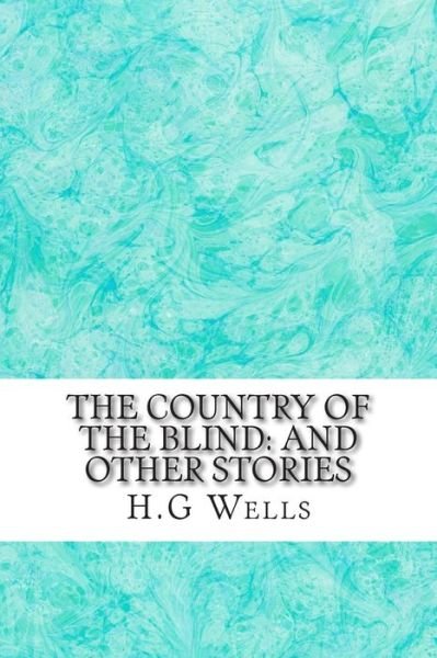 The Country of the Blind: and Other Stories: (H.g Wells Classics Collection) - H G Wells - Livros - Createspace - 9781507661031 - 21 de janeiro de 2015
