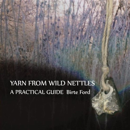 Cover for Birte Ford · Yarn from Wild Nettles: a Practical Guide (Paperback Book) (2015)
