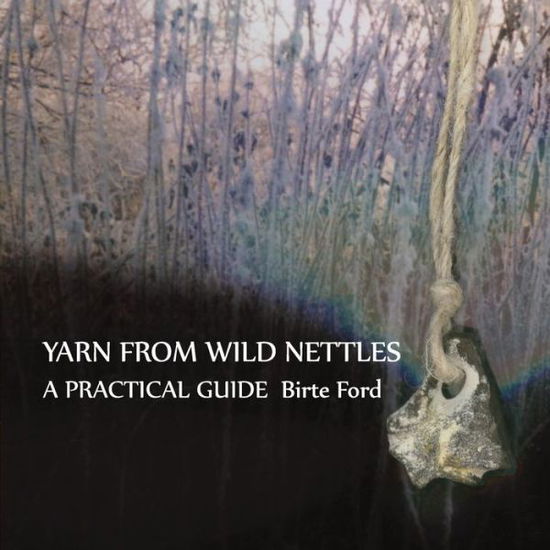 Yarn from Wild Nettles: a Practical Guide - Birte Ford - Książki - Createspace - 9781511419031 - 23 marca 2015