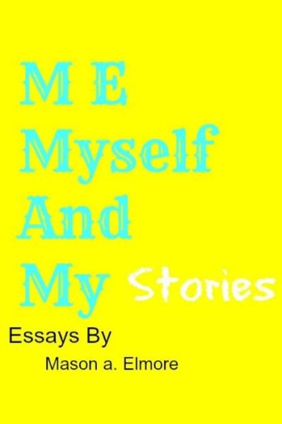 Cover for Mason a Elmore · Me, Myself, and My Stories: a Collection of Essays (Taschenbuch) (2015)