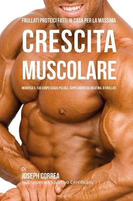 Cover for Correa (Atleta Professionista Ed Allenat · Frullati Proteici Fatti in Casa Per La Massima Crescita Muscolare (Paperback Book) (2015)