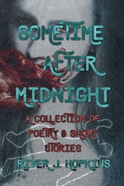 Cover for River J Hopkins · Sometime After Midnight: A Collection of Poetry &amp; Short Stories (Paperback Book) (2017)