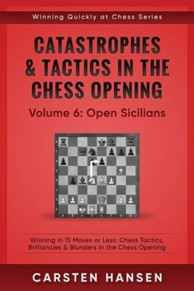 Cover for Carsten Hansen · Catastrophes &amp; Tactics in the Chess Opening - Volume 6: Open Sicilians: Winning in 15 Moves or Less: Chess Tactics, Brilliancies &amp; Blunders in the Chess Opening - Winning Quickly at Chess (Paperback Bog) (2017)