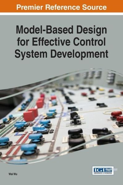 Cover for Wu Wei · Model-based Design for Effective Control System Development - Advances in Systems Analysis, Software Engineering, and High Performance Computing (Gebundenes Buch) (2017)