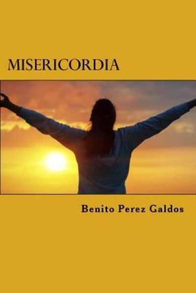 Misericordia - Benito Perez Galdos - Bücher - Createspace Independent Publishing Platf - 9781522820031 - 18. Dezember 2015
