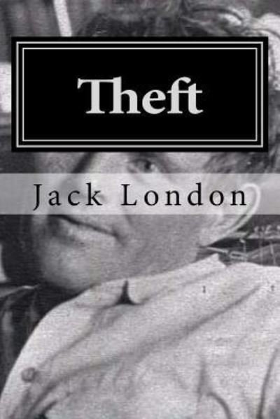Theft - Jack London - Books - Createspace Independent Publishing Platf - 9781522859031 - December 21, 2015