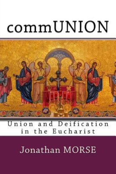 Cover for Rev Jonathan K Morse PhD · Communion Union and Deification in the Eucharist (Paperback Book) (2016)