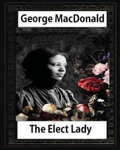 Cover for George MacDonald · The Elect Lady  NOVEL by George MacDonald (Taschenbuch) (2016)