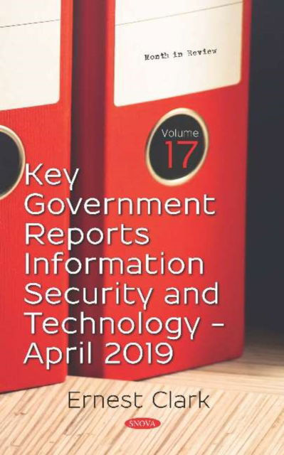 Cover for Ernest Clark · Key Government Reports -- Volume 17: Information Security and Technology (April 2019) (Hardcover Book) (2019)