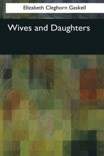 Wives and Daughters - Elizabeth Cleghorn Gaskell - Livres - Createspace Independent Publishing Platf - 9781545083031 - 3 avril 2017