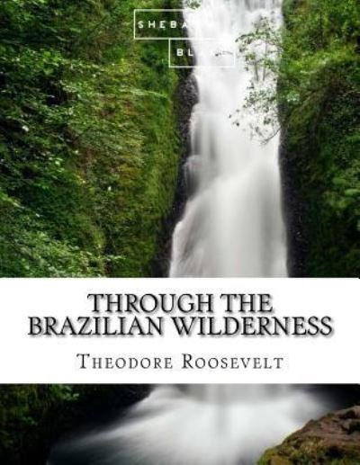Cover for Theodore Roosevelt · Through the Brazilian Wilderness (Paperback Bog) (2017)