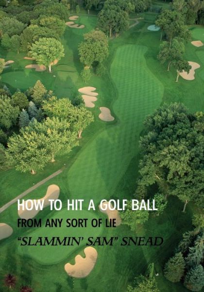 Cover for Sam Snead · How to Hit a Golf Ball from Any Sort of Lie (Paperback Book) [Reprint edition] (2013)