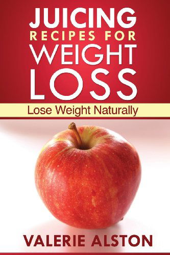 Juicing Recipes for Weight Loss - Valerie Alston - Livros - Speedy Publishing LLC - 9781630222031 - 29 de setembro de 2013