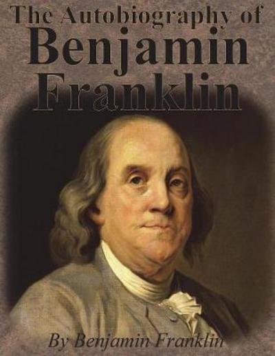 The Autobiography of Benjamin Franklin - Benjamin Franklin - Books - Value Classic Reprints - 9781640320031 - December 13, 1901