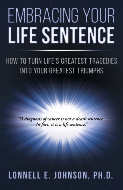 Cover for Lonnell E Johnson · Embracing Your Life Sentence: How to Turn Life Greatest Tragedies into Your Greatest Triumphs (Paperback Book) (2018)