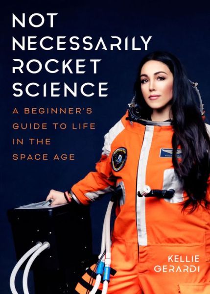 Cover for Kellie Gerardi · Not Necessarily Rocket Science: A Beginner’s Guide to Life in the Space Age (Paperback Book) (2022)