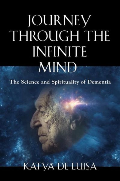 Cover for Katya De Luisa · Journey Through the Infinite Mind: The Science and Spirituality of Dementia (Paperback Book) (2018)