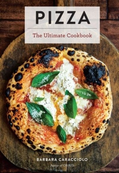 Cover for Barbara Caracciolo · Pizza: The Ultimate Cookbook Featuring More Than 300 Recipes (Interviews With World-Famous Pizzaiolos And Delectable Recipes) - Ultimate Cookbooks (Hardcover Book) (2020)