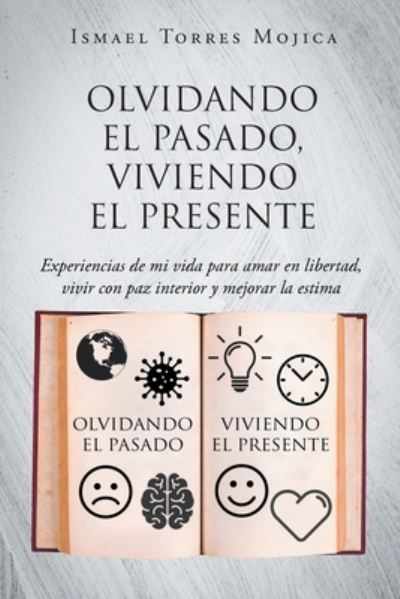 Cover for Ismael Torres Mojica · Olvidando el Pasado, Viviendo el Presente (Book) (2023)