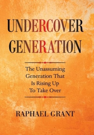 Cover for Raphael Grant · Undercover Generation: The Unassuming Generation That Is Rising up to Take Over (Inbunden Bok) (2021)