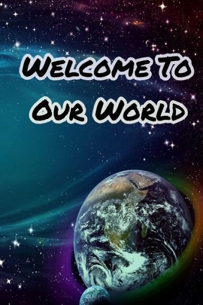 Welcome to Our World - Geen Flwer - Kirjat - Independently Published - 9781679634031 - sunnuntai 22. joulukuuta 2019
